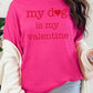 My dog Is My Valentine Graphic Heavy Cotton Tee